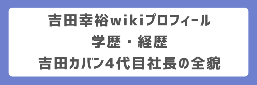 吉田幸裕wiki｜プロフィール・学歴・経歴：吉田カバン4代目社長の全貌