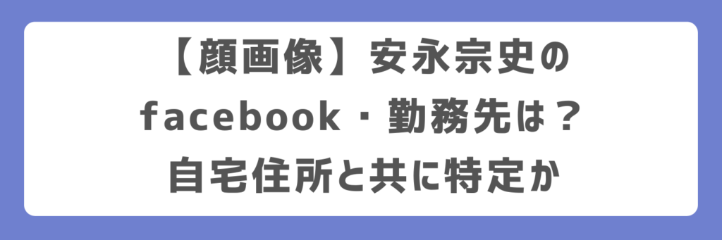 【顔画像】安永宗史のfacebook・勤務先は？自宅住所と共に特定か