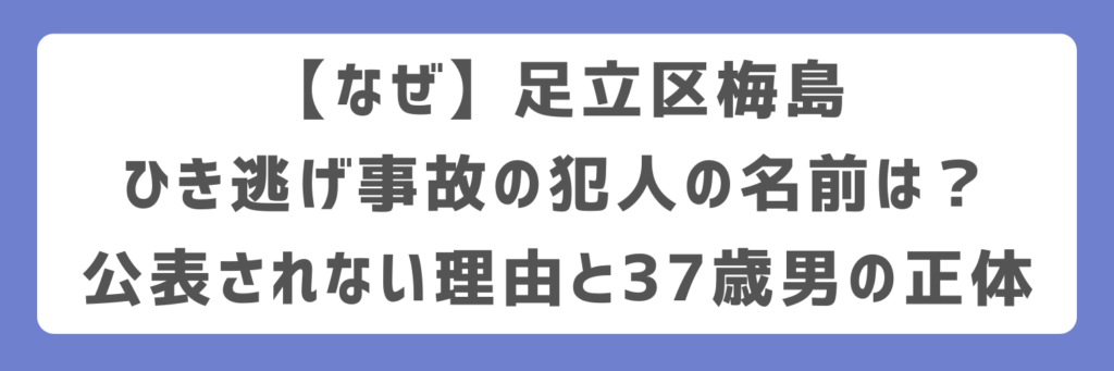 【なぜ】足立区梅島ひき逃げ事故の犯人の名前は?公表されない理由と37歳男の正体