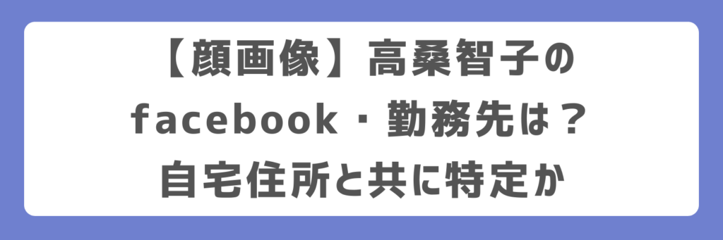 【顔画像】高桑智子のfacebook・勤務先は?自宅住所と共に特定か