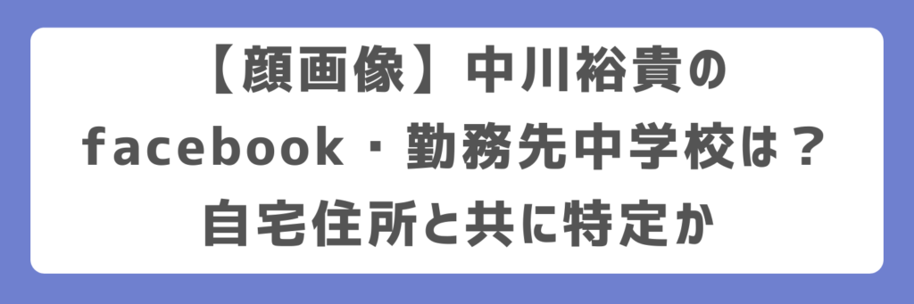 【顔画像】中川裕貴のfacebook・勤務先中学校は？自宅住所と共に特定か