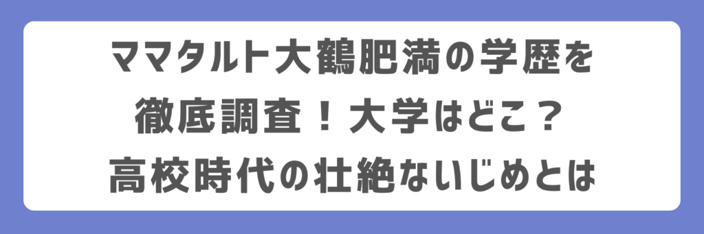 ママタルト大鶴肥満の学歴を徹底調査！大学はどこ？高校時代の壮絶ないじめとは