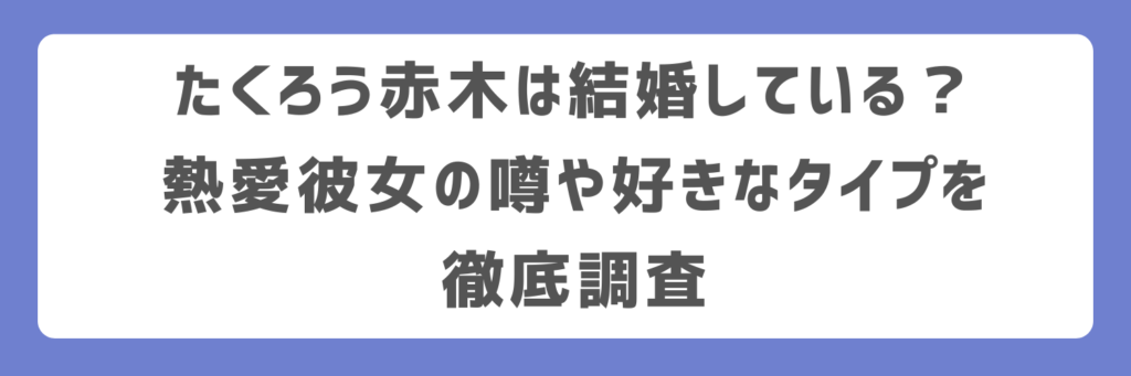 たくろう赤木は結婚している？熱愛彼女の噂や好きなタイプを徹底調査