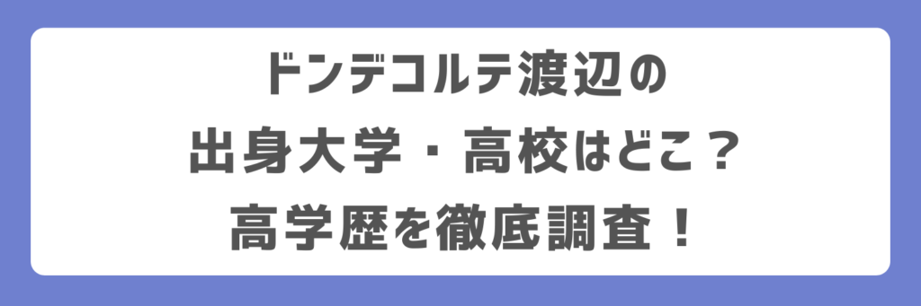 ドンデコルテ渡辺の出身大学・高校はどこ?高学歴を徹底調査!