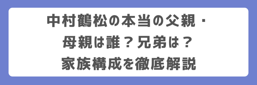 中村鶴松の本当の父親・母親は誰？兄弟は？家族構成を徹底解説