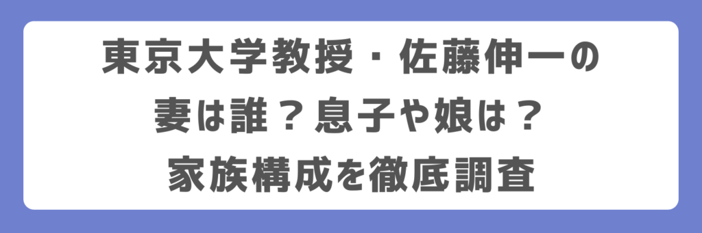 東京大学教授・佐藤伸一の妻は誰？息子や娘は？家族構成を徹底解説