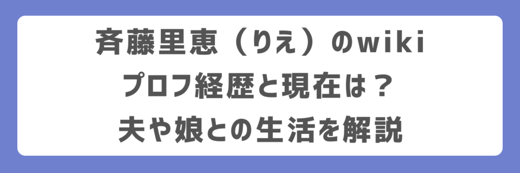 斉藤里恵(りえ)のwikiプロフ経歴と現在は?夫や娘との生活を解説
