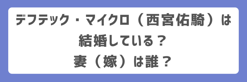 デフテック・マイクロ（西宮佑騎）は結婚している？妻（嫁）は誰？